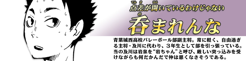 キャラクター Character ハイキュー ドットコム 烏野高校 青葉城西高校 音駒高校 伊達工業高校 日向 翔陽 影山 飛雄 澤村 大地 菅原 孝支 田中 龍之介 月島 蛍 山口 忠 清水 潔子 西谷 夕 東峰 旭 縁下 力 武田 一鉄 烏養 繋心 及川 徹 金田一 勇太郎 岩泉 一 孤爪 研磨